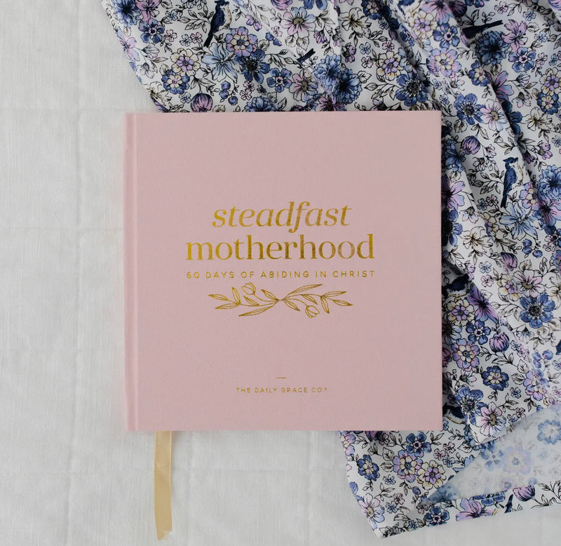 Steadfast Motherhood - 60 days of abiding in Christ